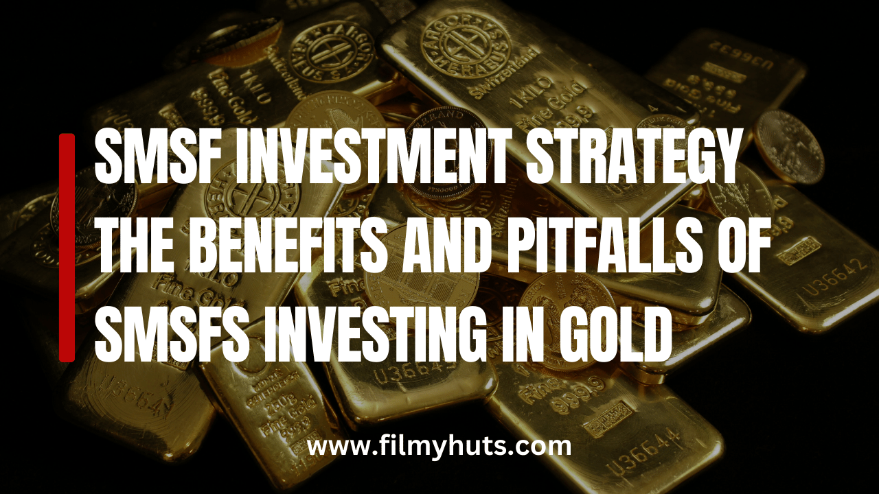 SMSF Investment Strategy the Benefits and Pitfalls of SMSFs Investing in Gold