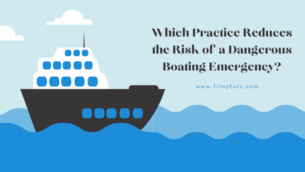 Which Practice Reduces the Risk of a Dangerous Boating Emergency