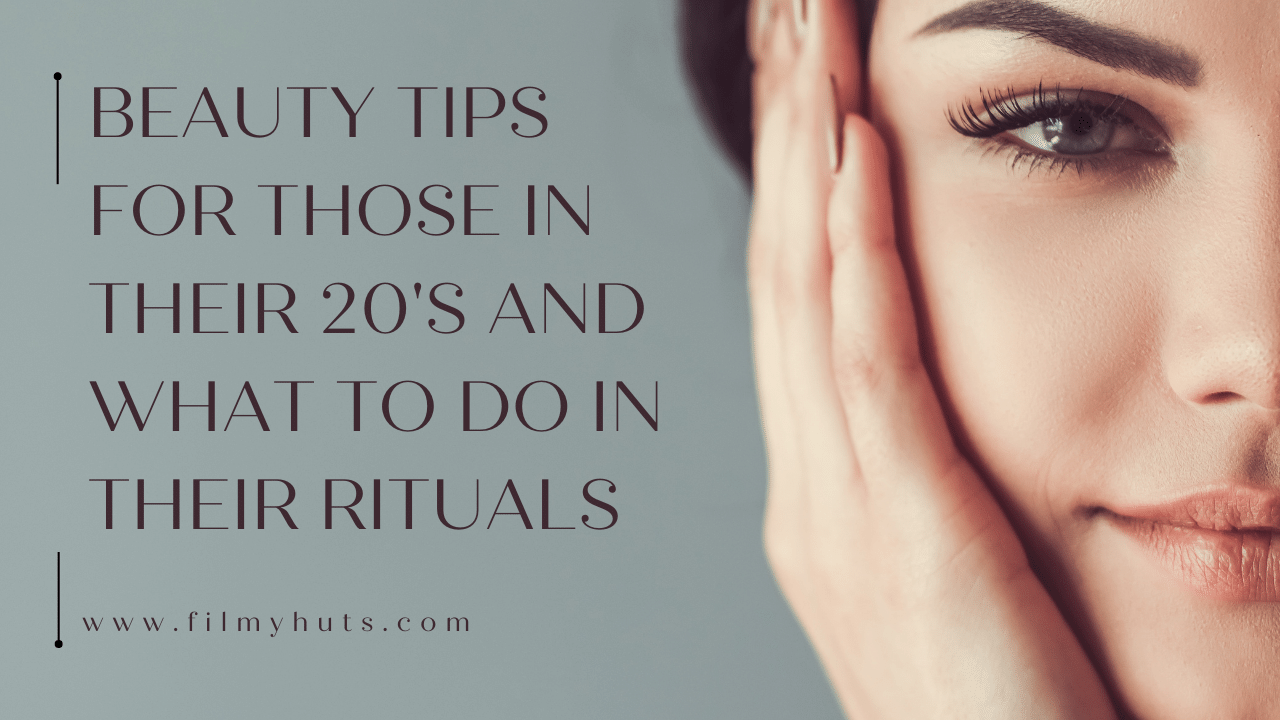 Beauty-Tips-For-Those-in-Their-20s-and-What-to-Do-in-Their-Rituals