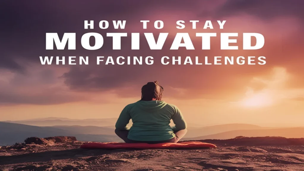 How to Stay Motivated When Facing Challenges