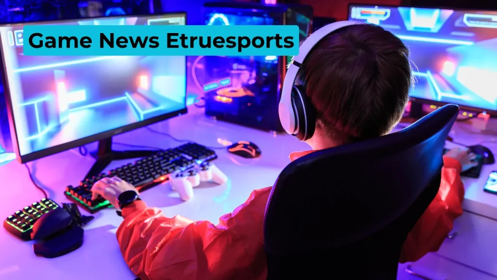 Game News Etruesports: Your Ultimate Source for Esports and Gaming Updates 1 Game News Etruesports